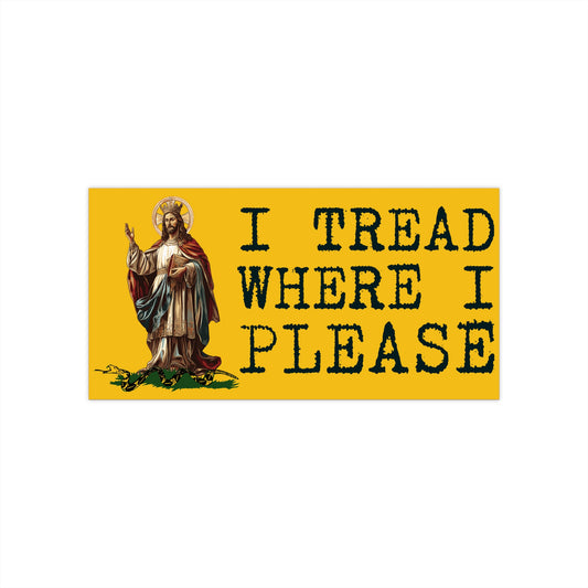 Christ Our King - I TREAD WHERE I PLEASE Bumper Stickers Horizontal