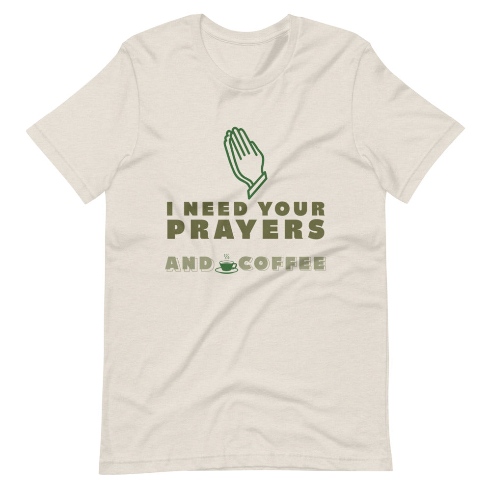 I need your prayers and coffee #shirt