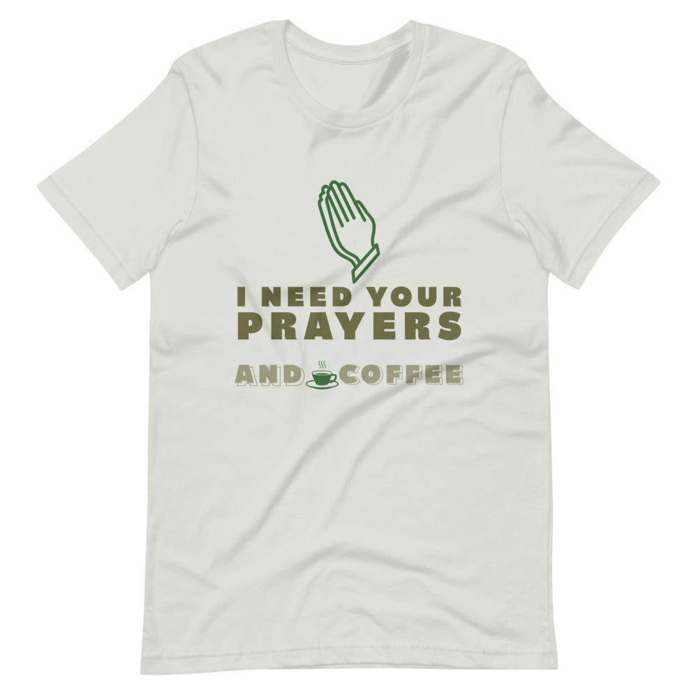 I need your prayers and coffee #shirt